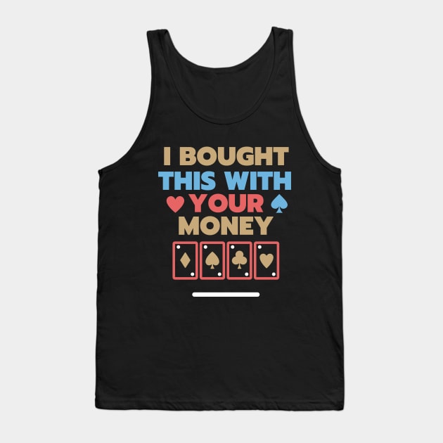 I Bought This With Your Money Tank Top by Elysian Alcove